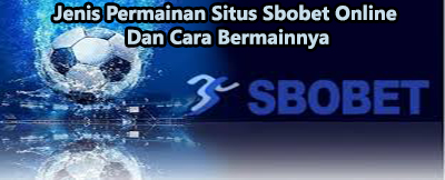 Jenis Permainan Situs Sbobet Online Dan Cara Bermainnya